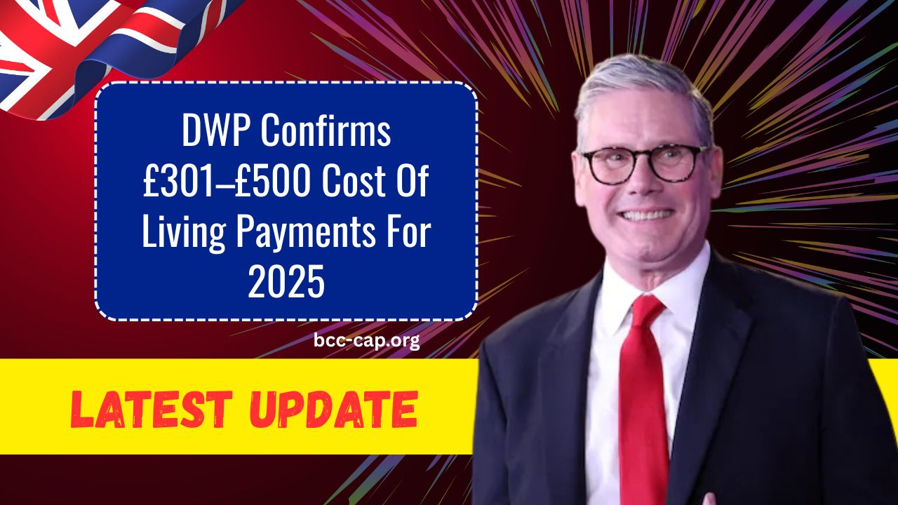 DWP Confirms £301–£500 Cost Of Living Payments For 2025 – Are You Eligible For This Financial Boost?
