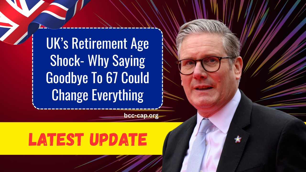 UK’s Retirement Age Shock- Why Saying Goodbye To 67 Could Change Everything